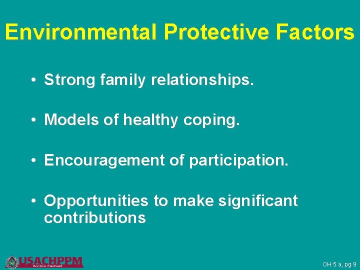 Environmental Protective Factors • Strong family relationships. • Models of healthy coping. • Encouragement