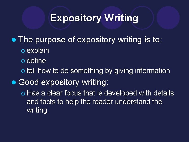 Expository Writing l The purpose of expository writing is to: ¡ explain ¡ define