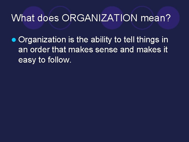 What does ORGANIZATION mean? l Organization is the ability to tell things in an