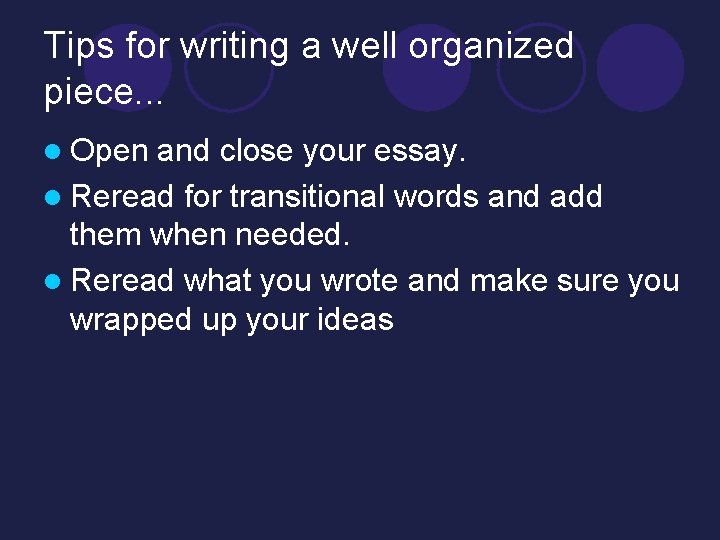 Tips for writing a well organized piece. . . l Open and close your