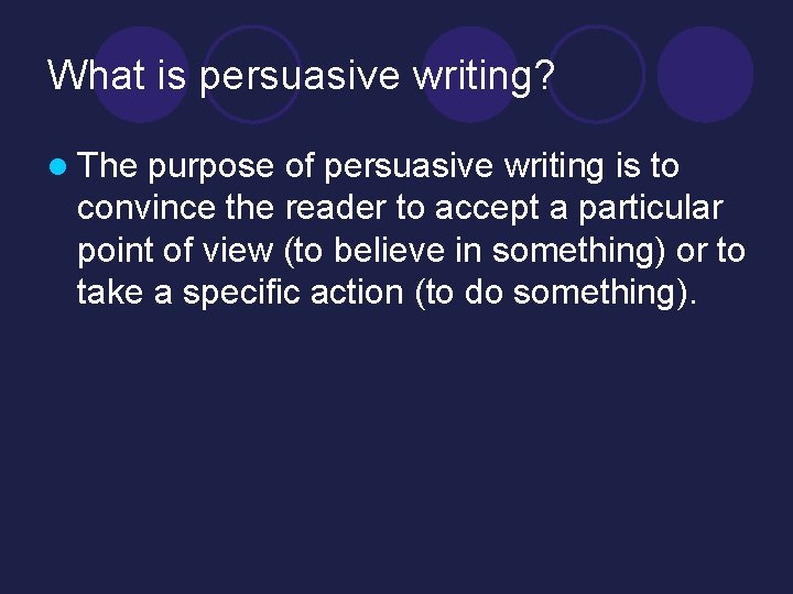 What is persuasive writing? l The purpose of persuasive writing is to convince the