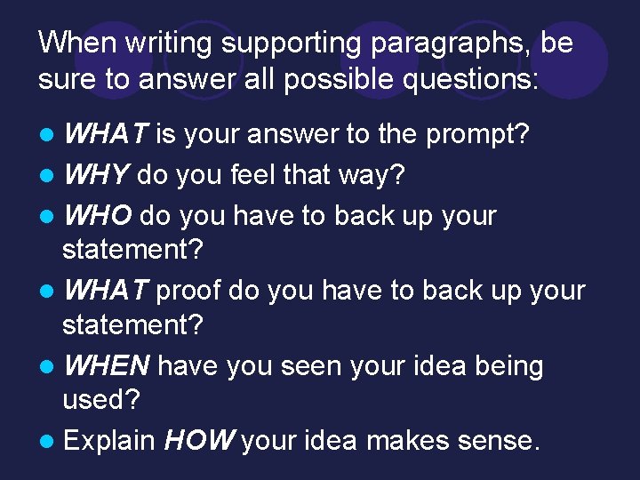When writing supporting paragraphs, be sure to answer all possible questions: l WHAT is