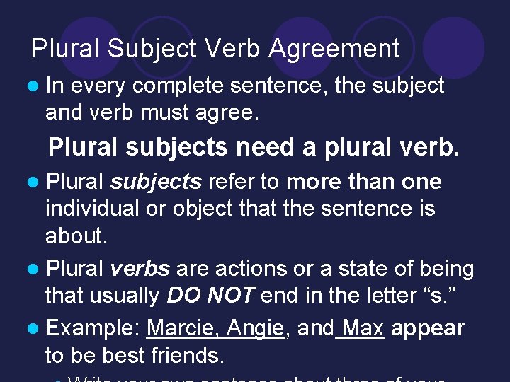 Plural Subject Verb Agreement l In every complete sentence, the subject and verb must