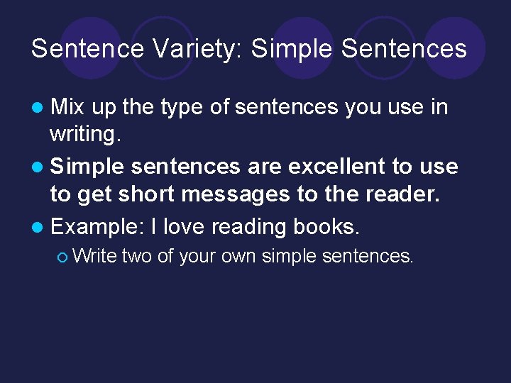 Sentence Variety: Simple Sentences l Mix up the type of sentences you use in