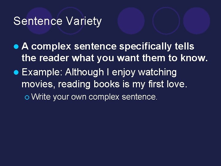 Sentence Variety l A complex sentence specifically tells the reader what you want them