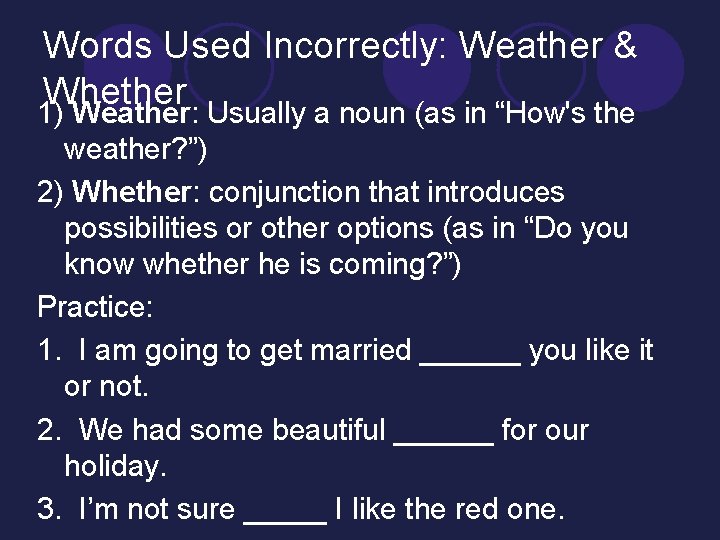Words Used Incorrectly: Weather & Whether 1) Weather: Usually a noun (as in “How's