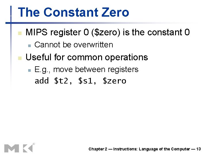 The Constant Zero n MIPS register 0 ($zero) is the constant 0 n n