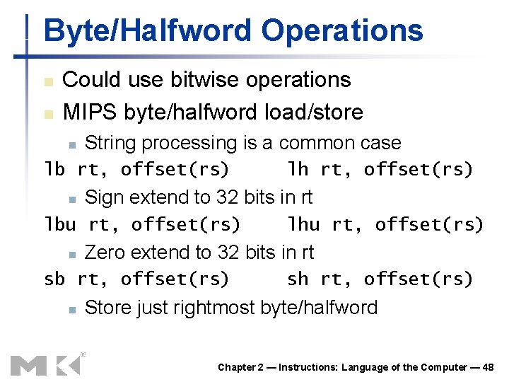 Byte/Halfword Operations n n Could use bitwise operations MIPS byte/halfword load/store n String processing