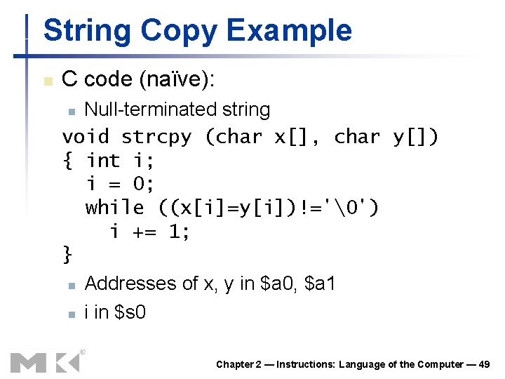 String Copy Example n C code (naïve): Null-terminated string void strcpy (char x[], char