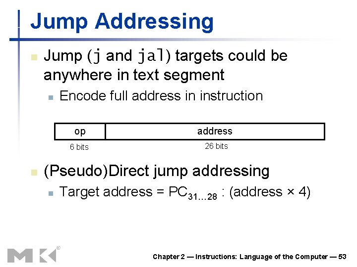 Jump Addressing n Jump (j and jal) targets could be anywhere in text segment