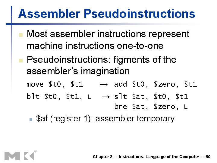 Assembler Pseudoinstructions n n Most assembler instructions represent machine instructions one-to-one Pseudoinstructions: figments of