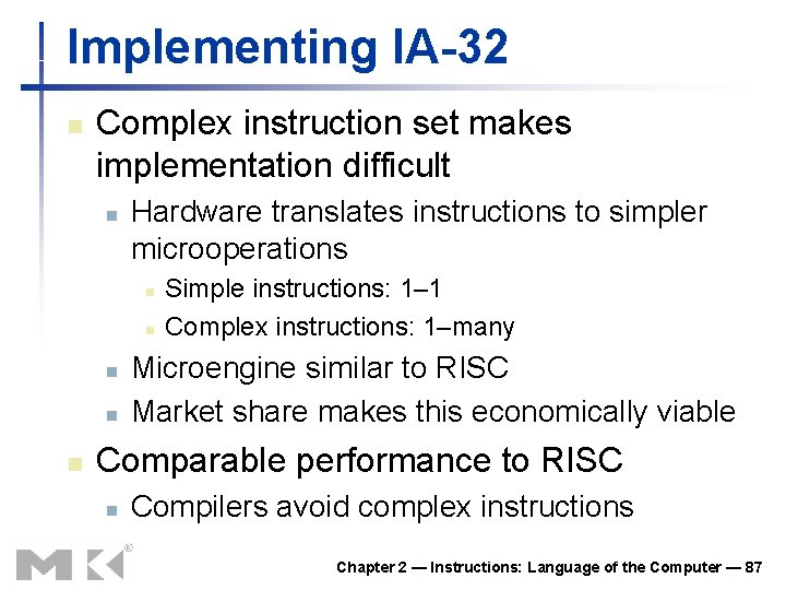 Implementing IA-32 n Complex instruction set makes implementation difficult n Hardware translates instructions to