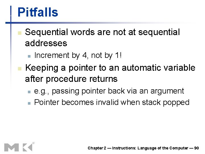 Pitfalls n Sequential words are not at sequential addresses n n Increment by 4,