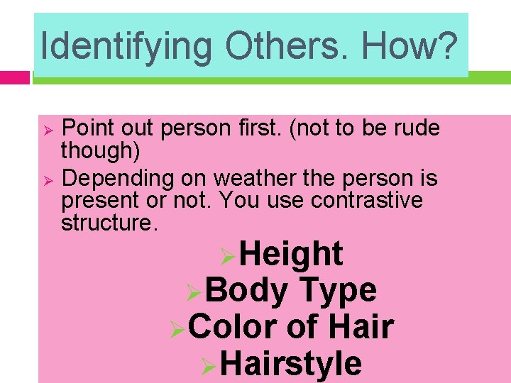 Identifying Others. How? Point out person first. (not to be rude though) Ø Depending