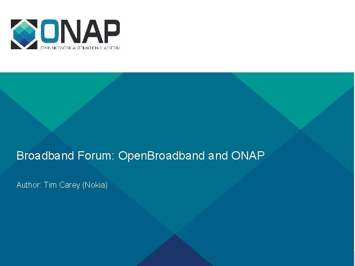 Broadband Forum: Open. Broadband ONAP Author: Tim Carey (Nokia) 