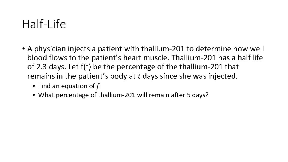 Half-Life • A physician injects a patient with thallium-201 to determine how well blood