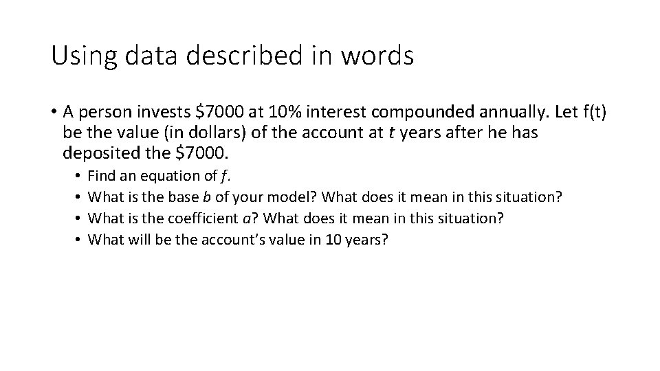 Using data described in words • A person invests $7000 at 10% interest compounded