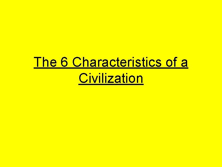 The 6 Characteristics of a Civilization 
