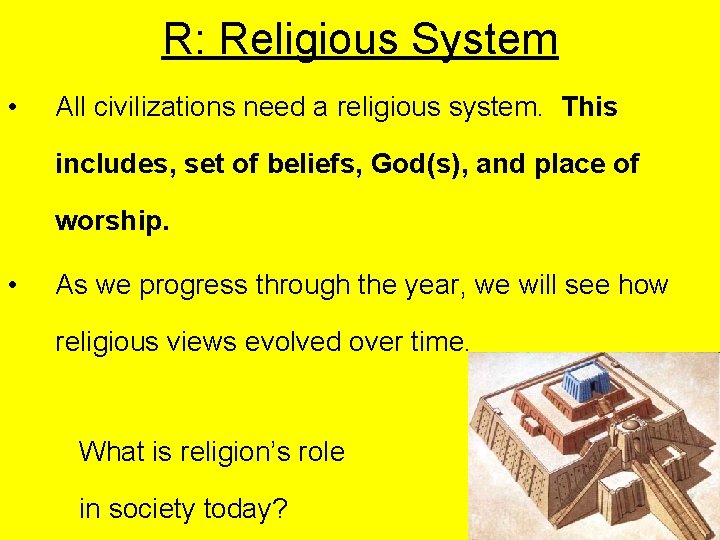 R: Religious System • All civilizations need a religious system. This includes, set of