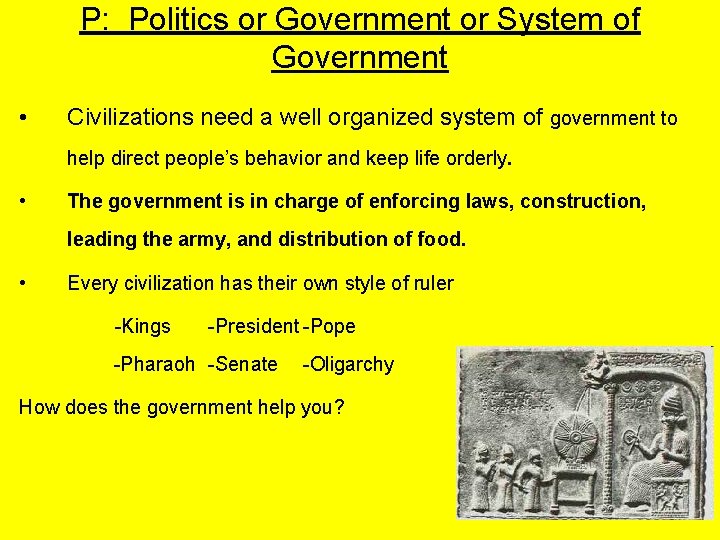 P: Politics or Government or System of Government • Civilizations need a well organized
