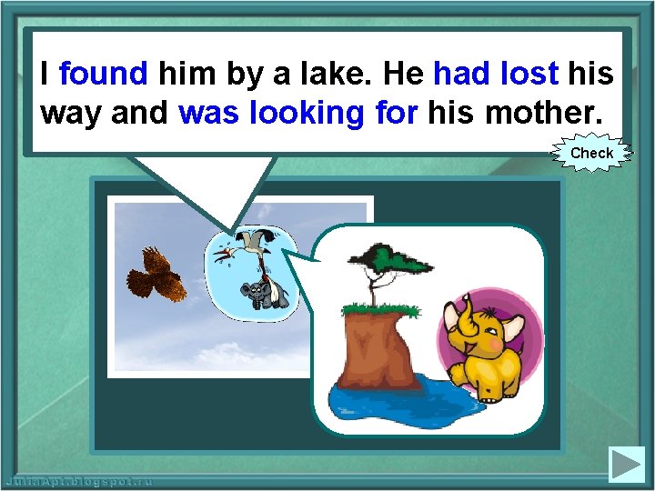 I Ifound (to find) him by by a lake. He. He had (tolost lose)