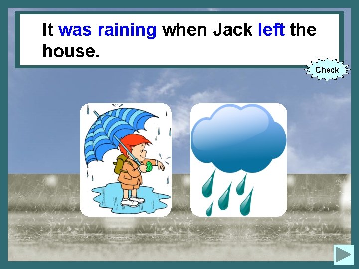 It. Itwas (to rain) raining when Jack (to left leave) the house. Check 