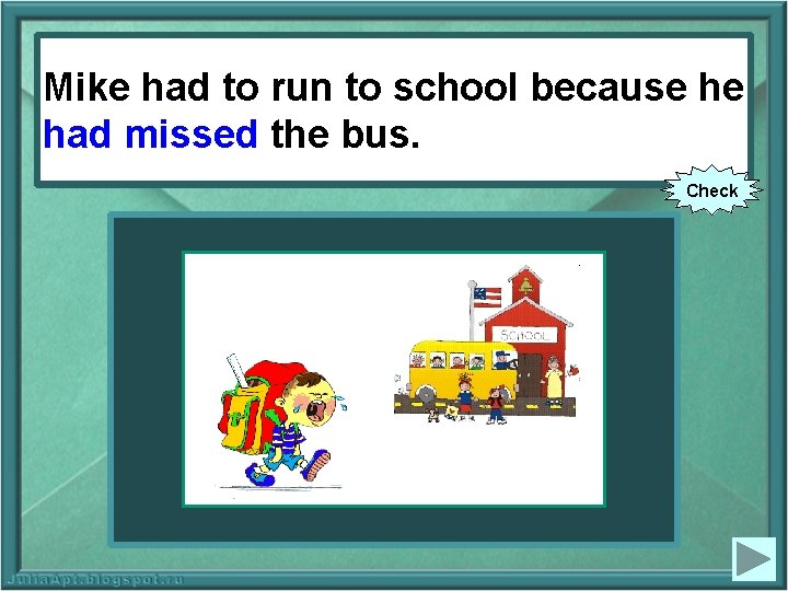 Mike had to run to school because he had missed bus. (to miss) thethe