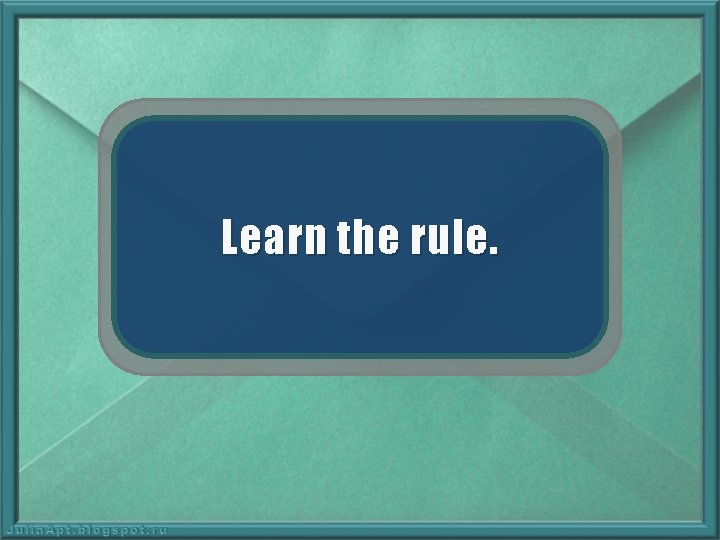 Learn the rule. 
