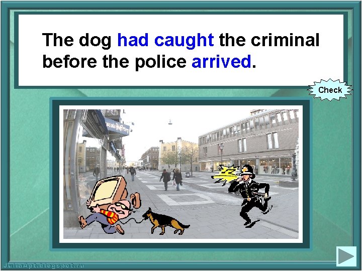 The Thedog doghad (to catch) caughtthe thecriminal beforethe thepolicearrived. (to arrive). Check 