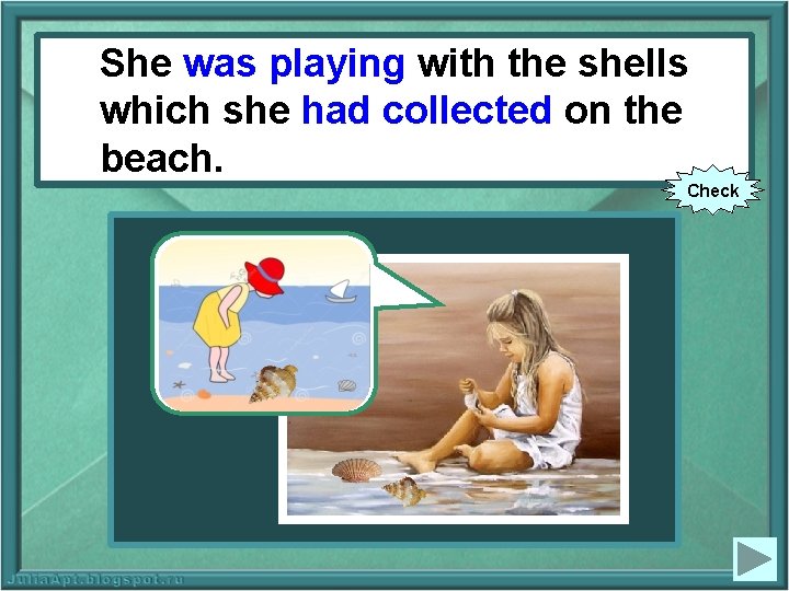 She was playing with the shells She (to play) with the shells which she