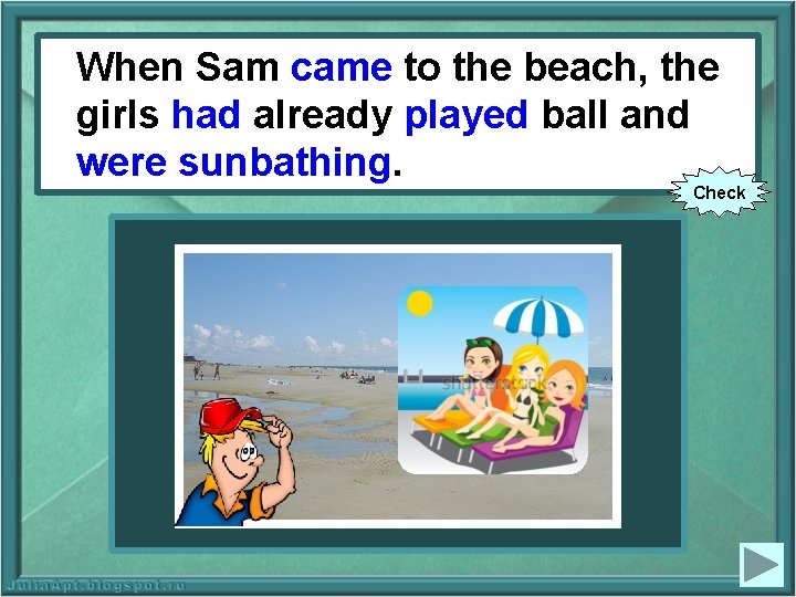 came to the When Sam (to come) to beach, the beach, girls hadalready(to played