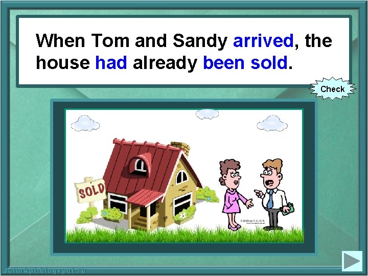 When. Tomand and. Sandy(to arrived, When arrive), the housealready had already been sold. house