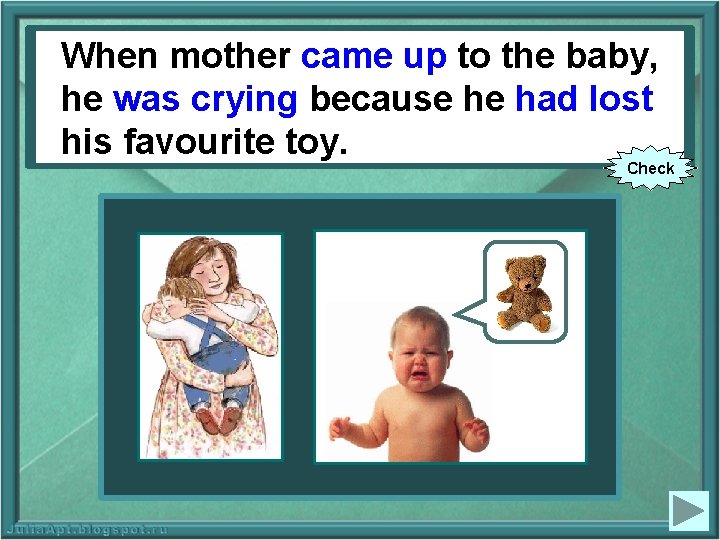 Whenmother(to came come upup) to the baby, he was he crying (to cry)becausehe hehad
