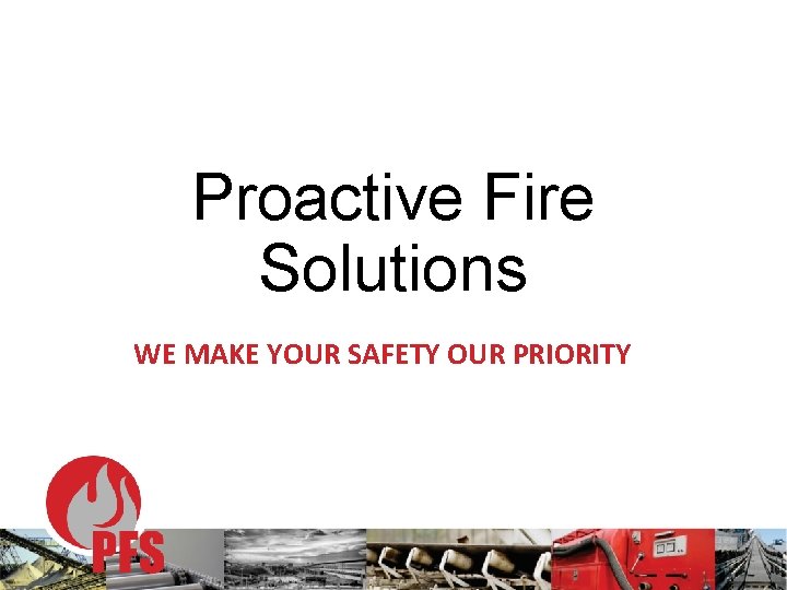 Proactive Fire Solutions WE MAKE YOUR SAFETY OUR PRIORITY 