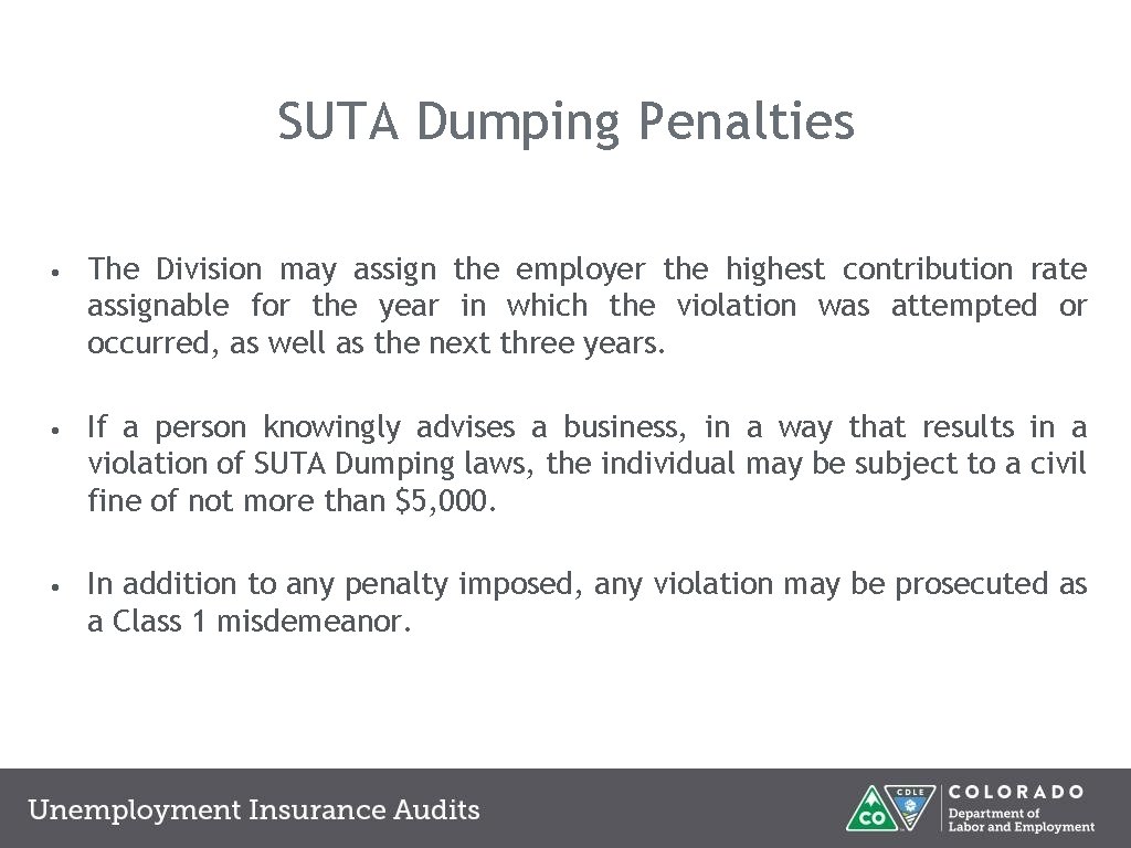SUTA Dumping Penalties • The Division may assign the employer the highest contribution rate SUTA Dumping Penalties • The Division may assign the employer the highest contribution rate