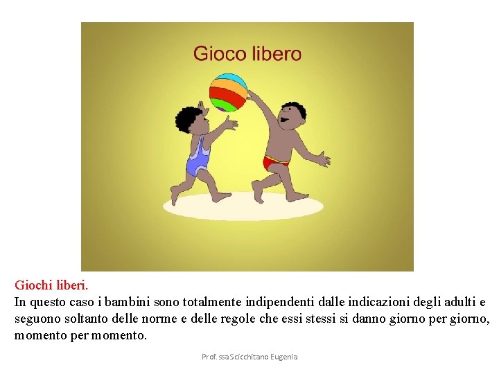 Giochi liberi. In questo caso i bambini sono totalmente indipendenti dalle indicazioni degli adulti