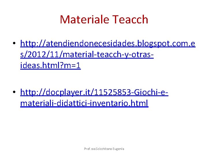 Materiale Teacch • http: //atendiendonecesidades. blogspot. com. e s/2012/11/material-teacch-y-otrasideas. html? m=1 • http: //docplayer.