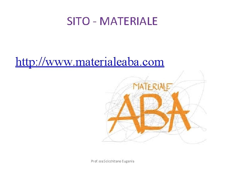SITO - MATERIALE http: //www. materialeaba. com Prof. ssa Scicchitano Eugenia 