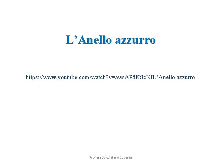 L’Anello azzurro https: //www. youtube. com/watch? v=aws. AP 5 KSc. KIL’Anello azzurro Prof. ssa