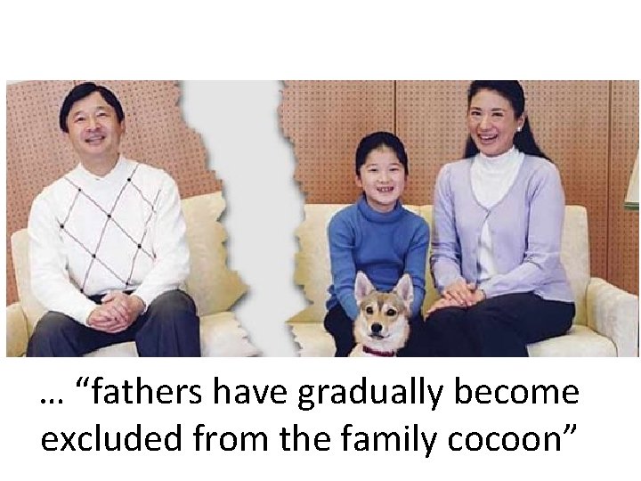 … “fathers have gradually become excluded from the family cocoon” … “fathers have gradually become excluded from the family cocoon”