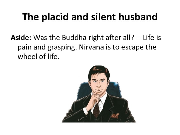 The placid and silent husband Aside: Was the Buddha right after all? -- Life The placid and silent husband Aside: Was the Buddha right after all? -- Life