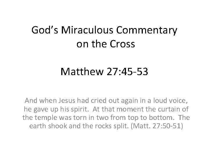 God’s Miraculous Commentary on the Cross Matthew 27: 45 -53 And when Jesus had