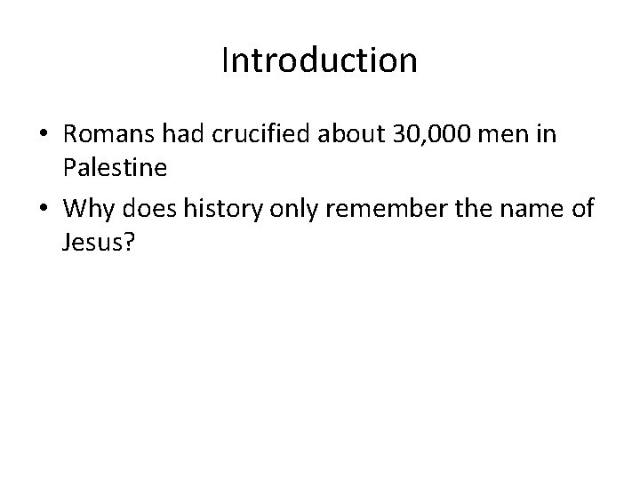 Introduction • Romans had crucified about 30, 000 men in Palestine • Why does