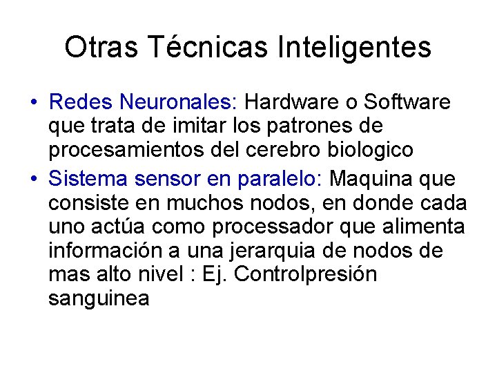 Otras Técnicas Inteligentes • Redes Neuronales: Hardware o Software que trata de imitar los