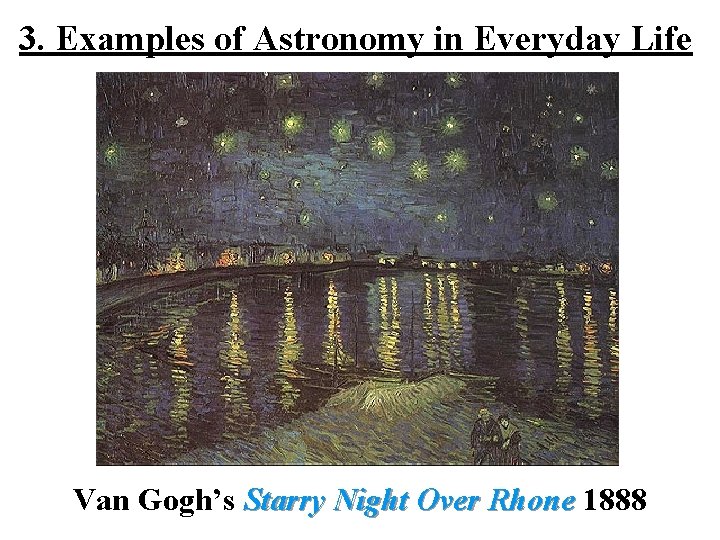 3. Examples of Astronomy in Everyday Life Van Gogh’s Starry Night Over Rhone 1888 3. Examples of Astronomy in Everyday Life Van Gogh’s Starry Night Over Rhone 1888
