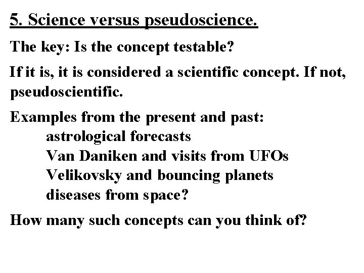 5. Science versus pseudoscience. The key: Is the concept testable? If it is, it 5. Science versus pseudoscience. The key: Is the concept testable? If it is, it