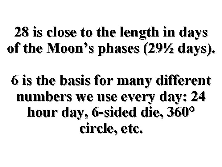 28 is close to the length in days of the Moon’s phases (29½ days). 28 is close to the length in days of the Moon’s phases (29½ days).