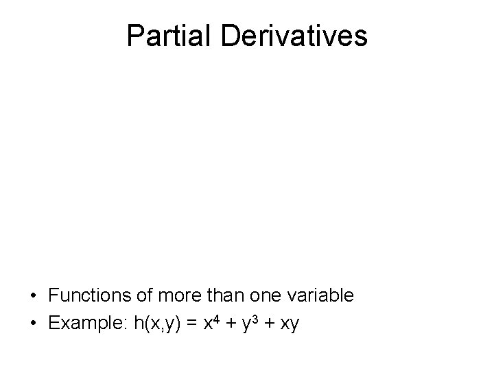 Partial Derivatives • Functions of more than one variable • Example: h(x, y) =