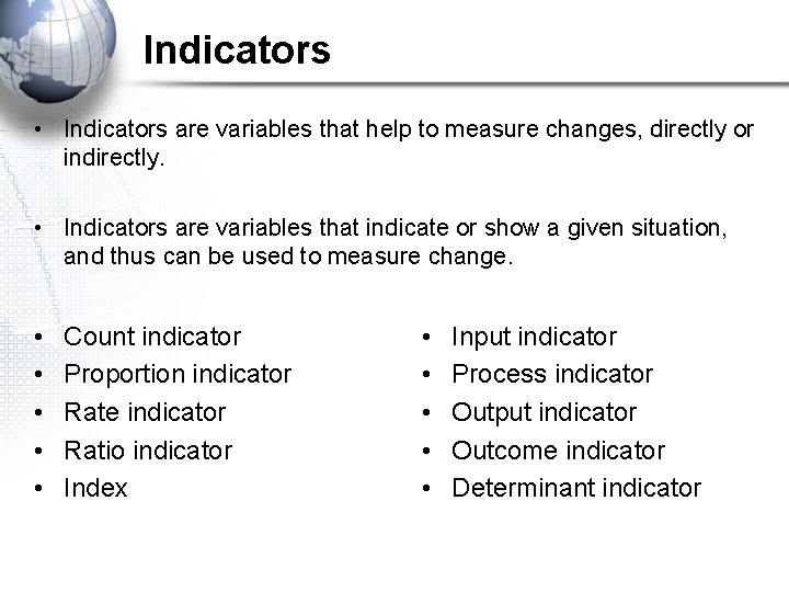 Indicators • Indicators are variables that help to measure changes, directly or indirectly. •