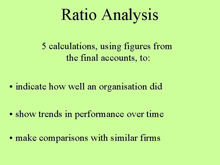 Ratio Analysis 5 calculations, using figures from the final accounts, to: • indicate how